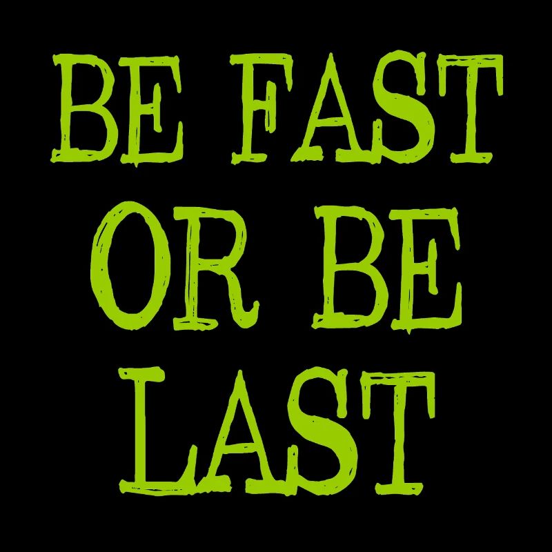 Be fast or be last - Sei schnell oder sei Letzter
