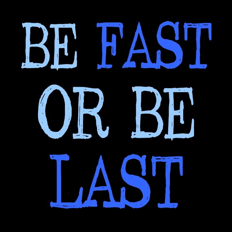 Be fast or be last - Sei schnell oder sei Letzter