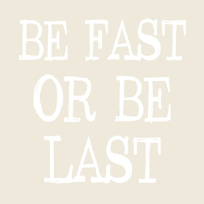 Be fast or be last - Sei schnell oder sei Letzter