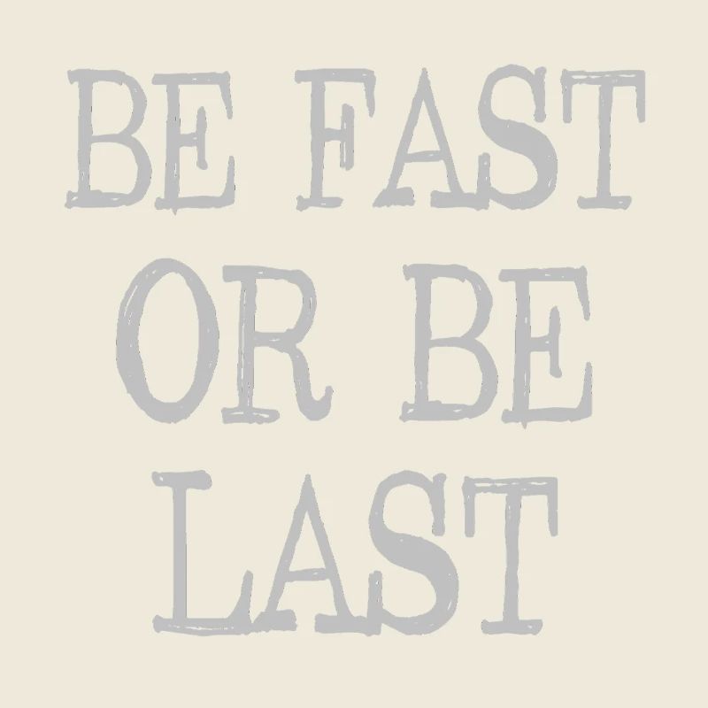 Be fast or be last - Sei schnell oder sei Letzter