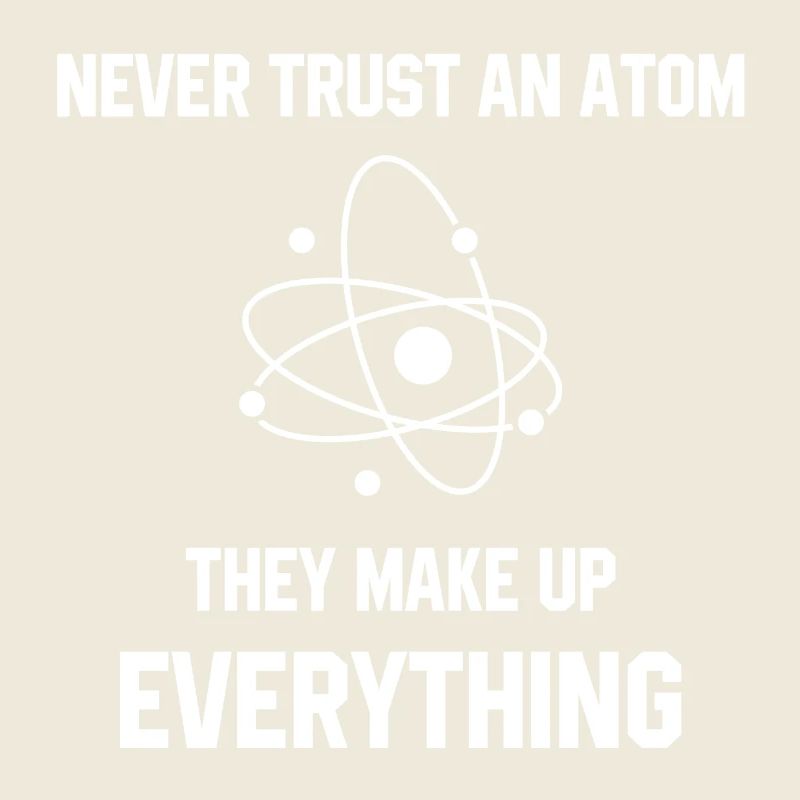 Never Trust An Atom