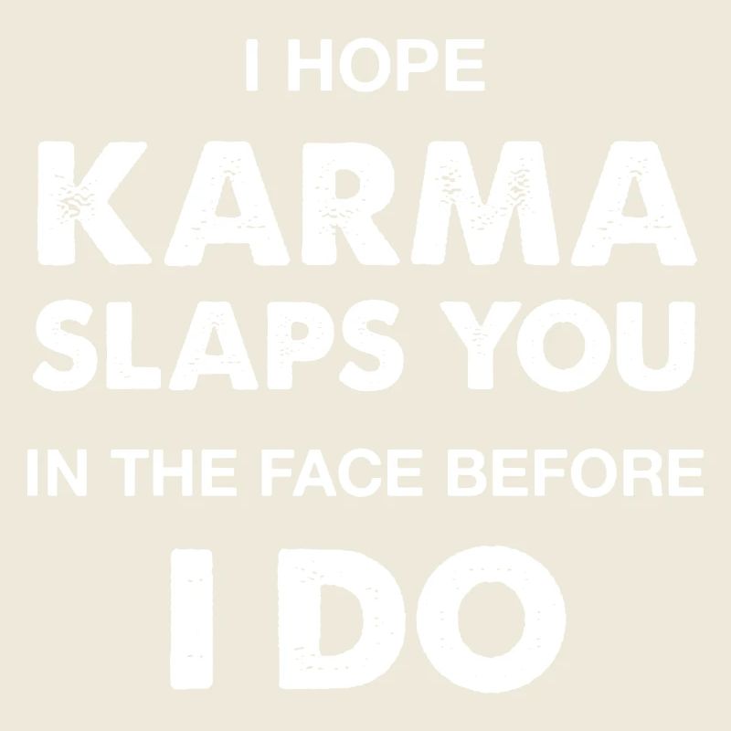 Ich hoffe, das Karma schlägt dir ins Gesicht, bevor ich es tue