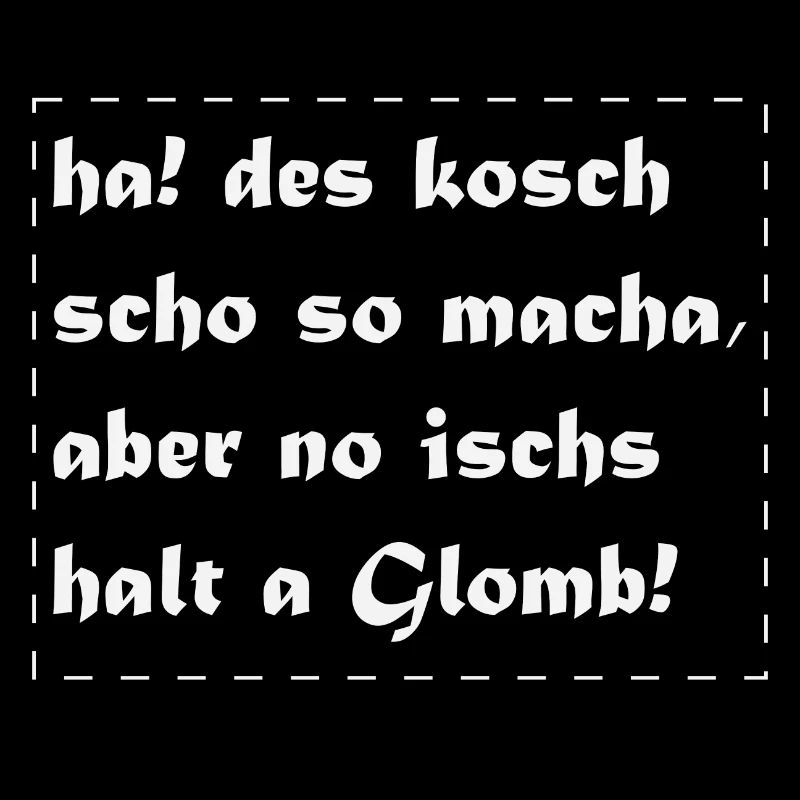 a Glomb, des kannste so machen aber...
