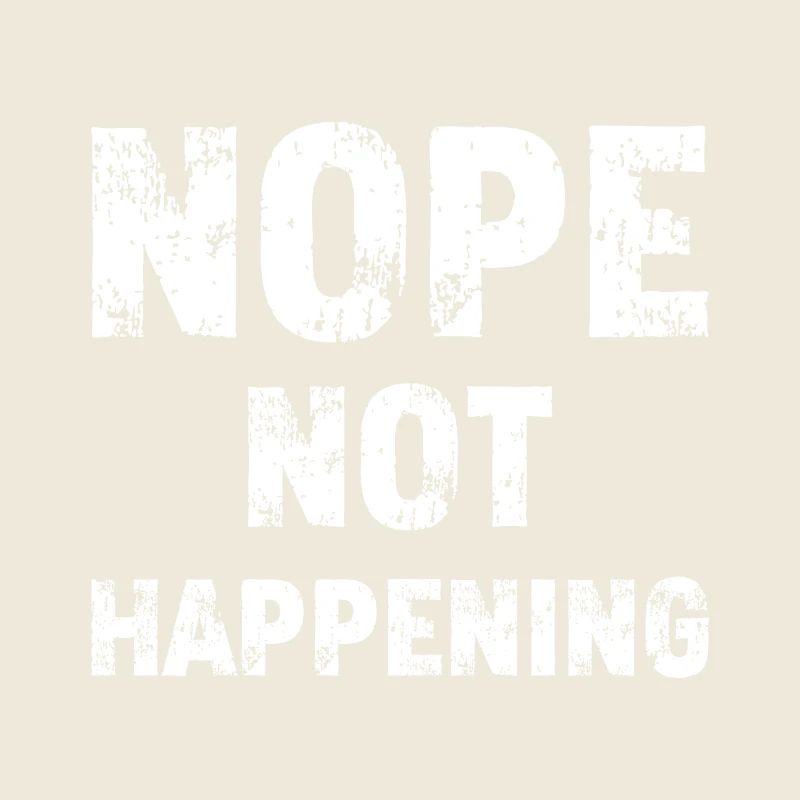 NOPE Not Happening | Sarcastic Distressed Slogan W