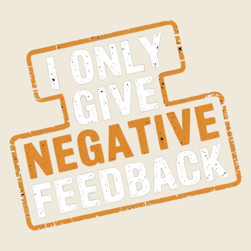 I Only Give Negative Feedback 4