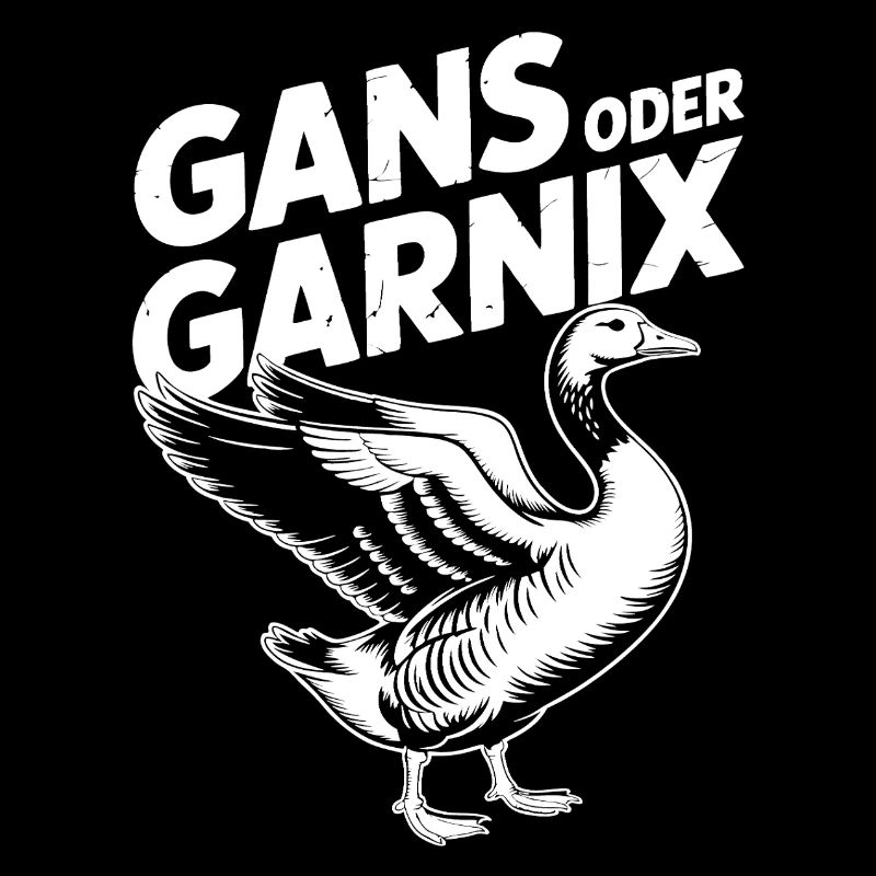 Gans oder garnix Gans und lustiger Spruch