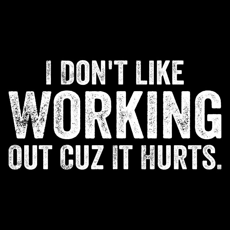 I Don't Like Working Out Cuz It Hurts - Funny