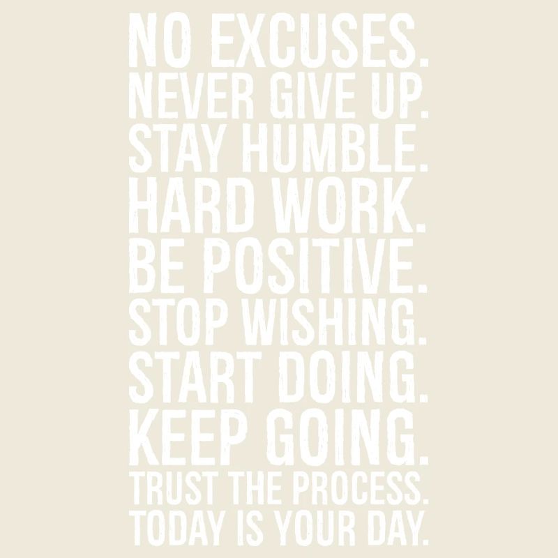 no excuses never give up stay humble hard work be
