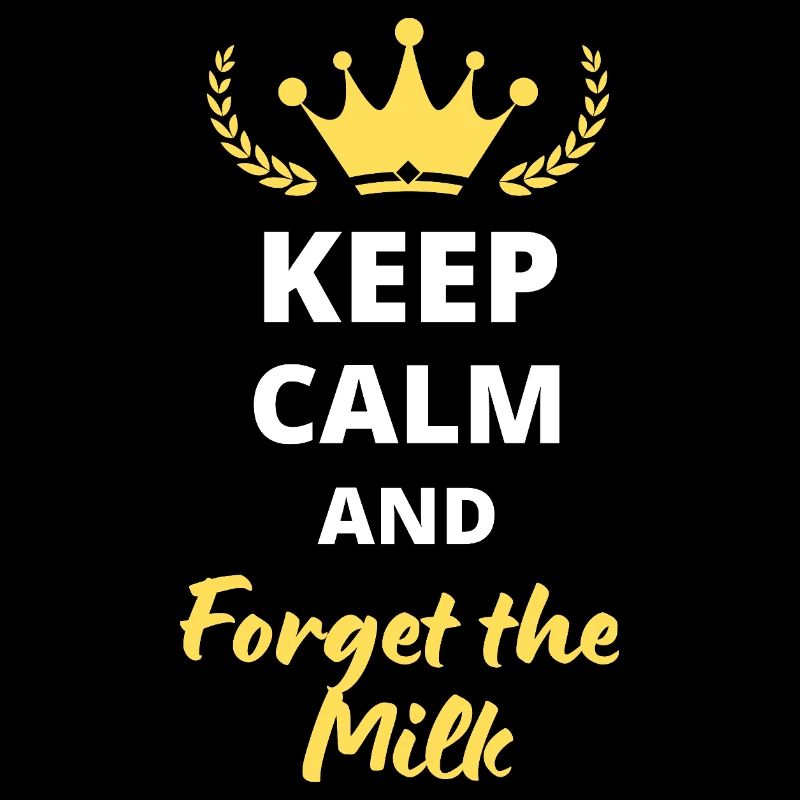 Keep Calm and Forget the Milk