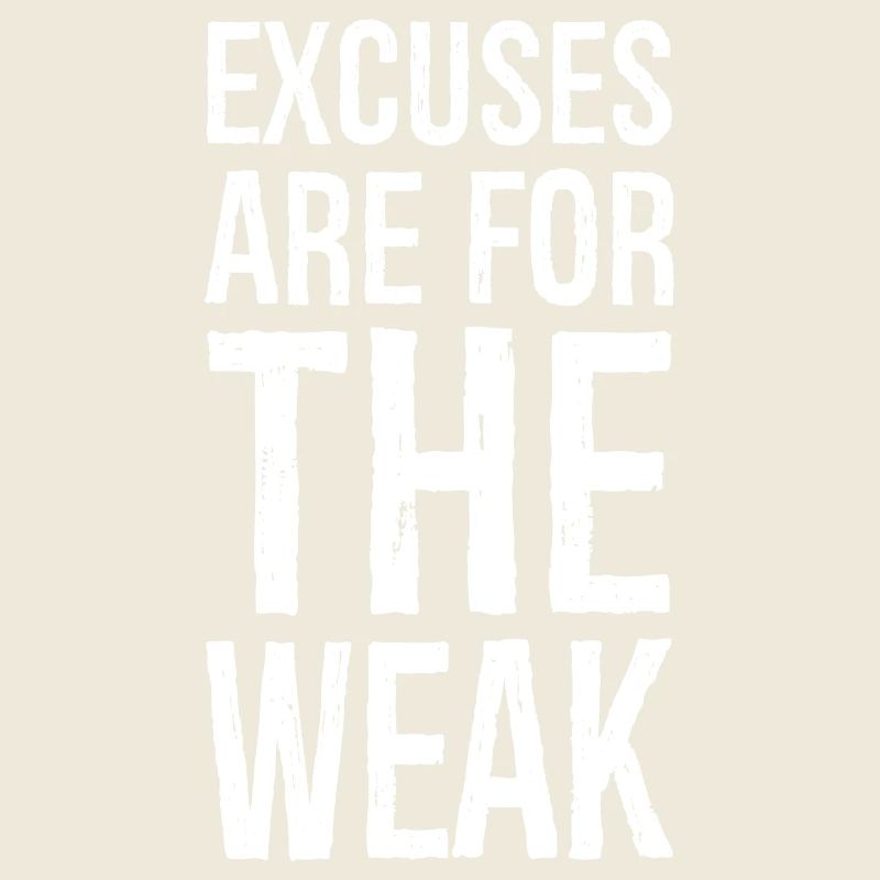 excuses are for the weak