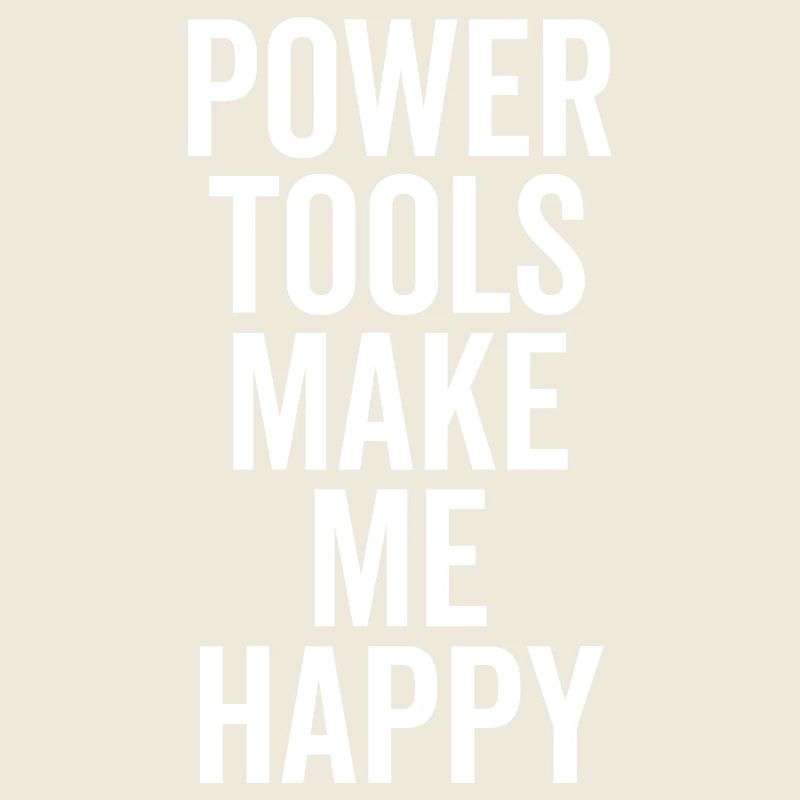 Power Tools Make Me Happy