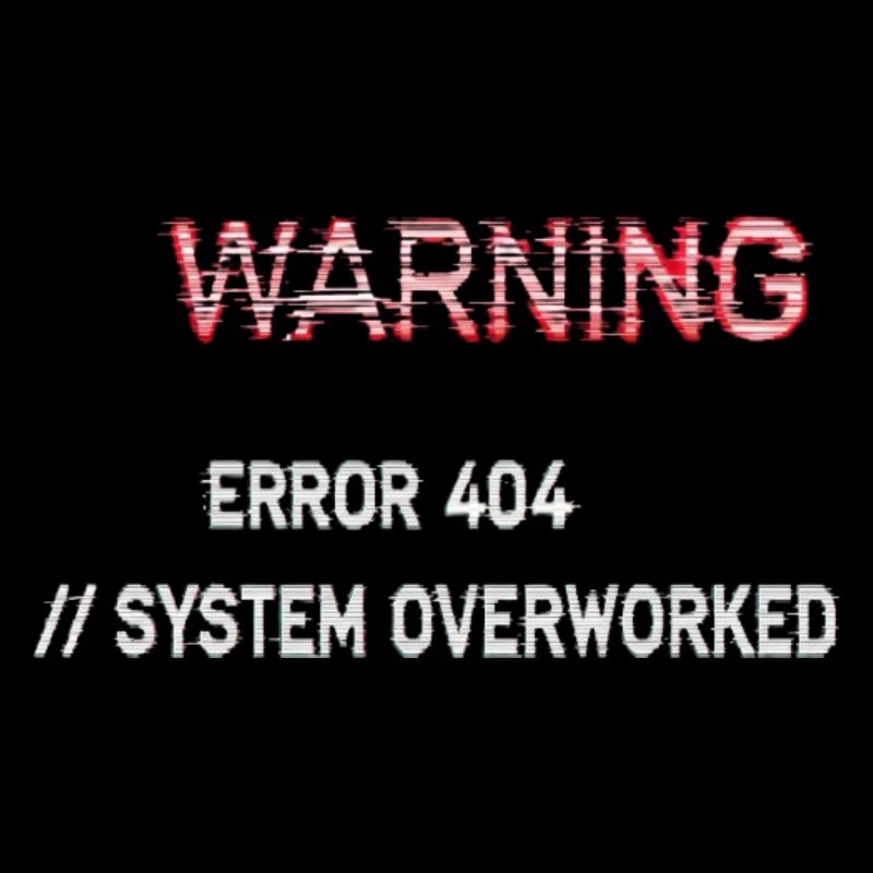 Glitch Warning - System Overworked Error 404
