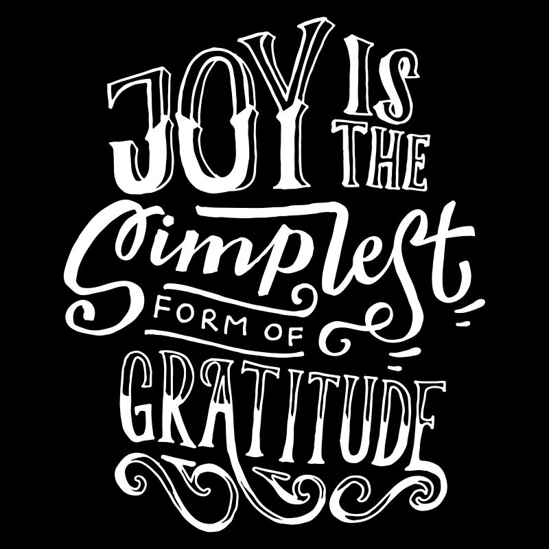 Joy Is The Simplest Form Of Grattitude