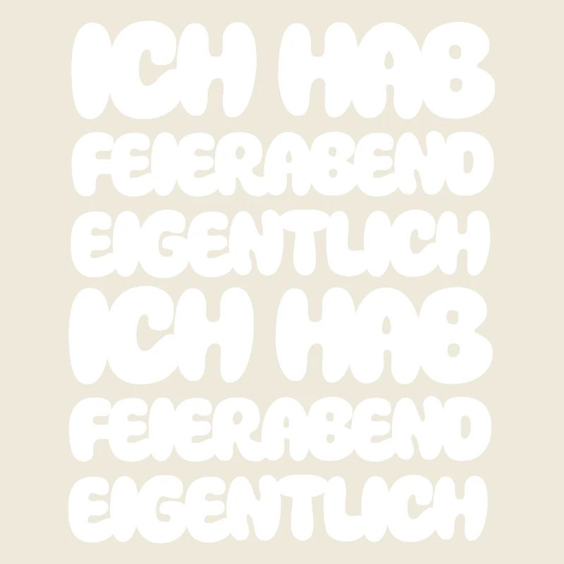 Ich hab Feierabend eigentlich Ich hab Feierabend