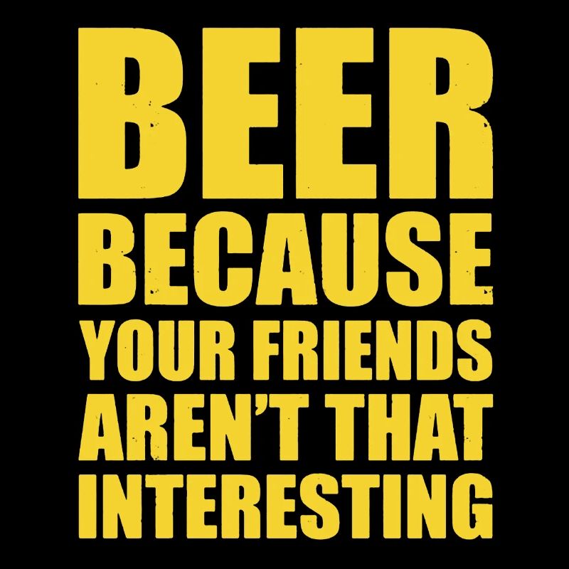 Beer Because Your Friends Aren't That Interesting