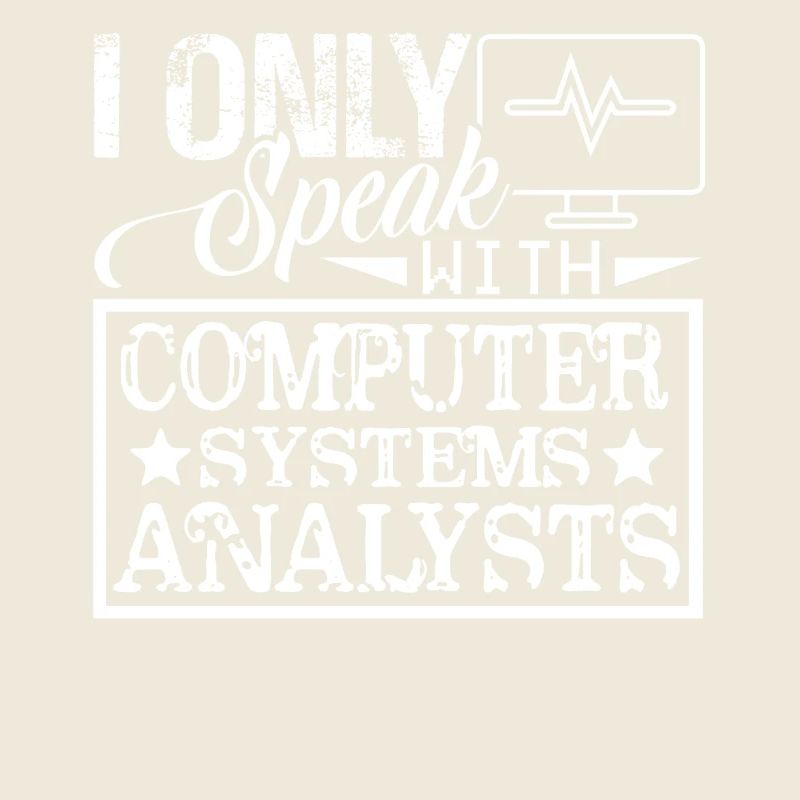 I Only Speak With Computer System Analysts