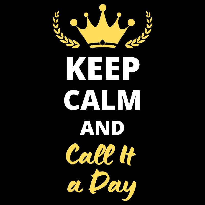 "Keep Calm and Call It a Day" - Relaxation and laziness