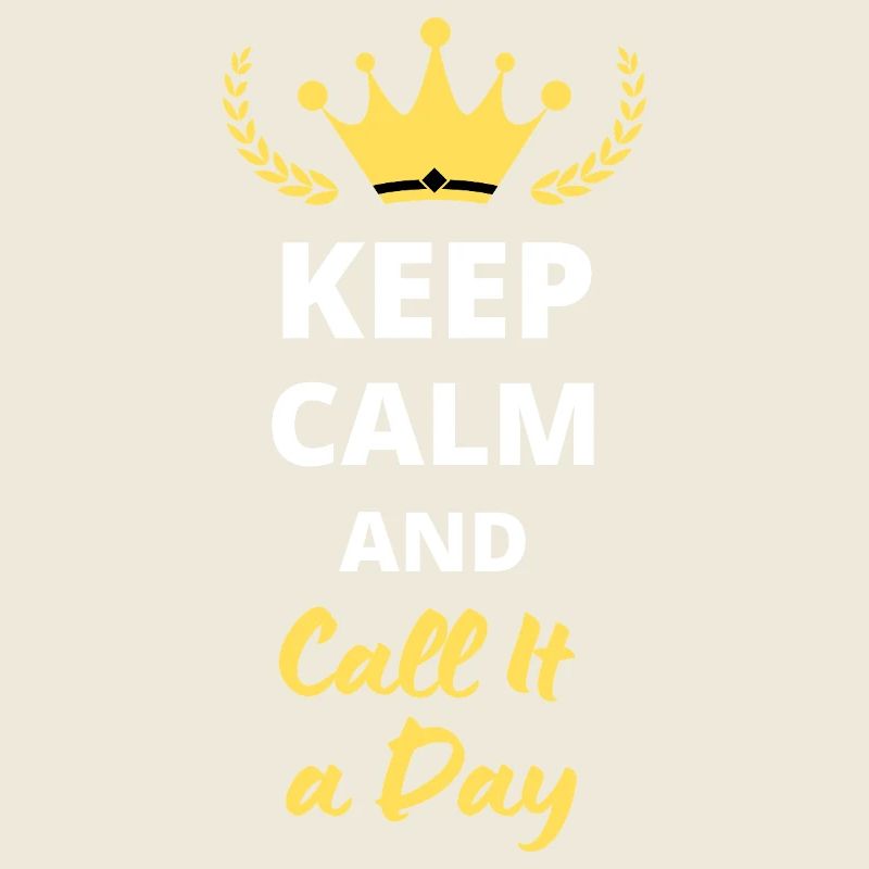 "Keep Calm and Call It a Day" - Relaxation and laziness