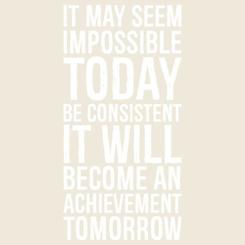 it may seem impossible today be consistent it