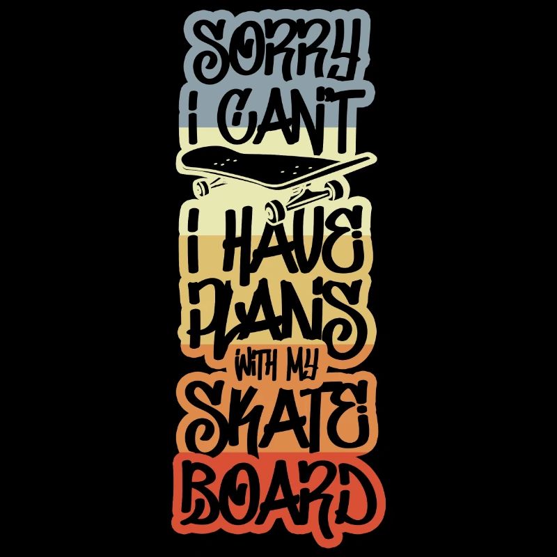 Sorry I Have Plans With My Skateboard
