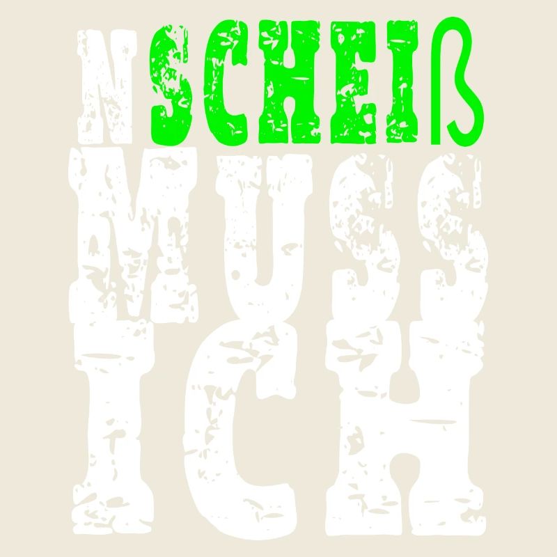 Ein Scheiß muss ich