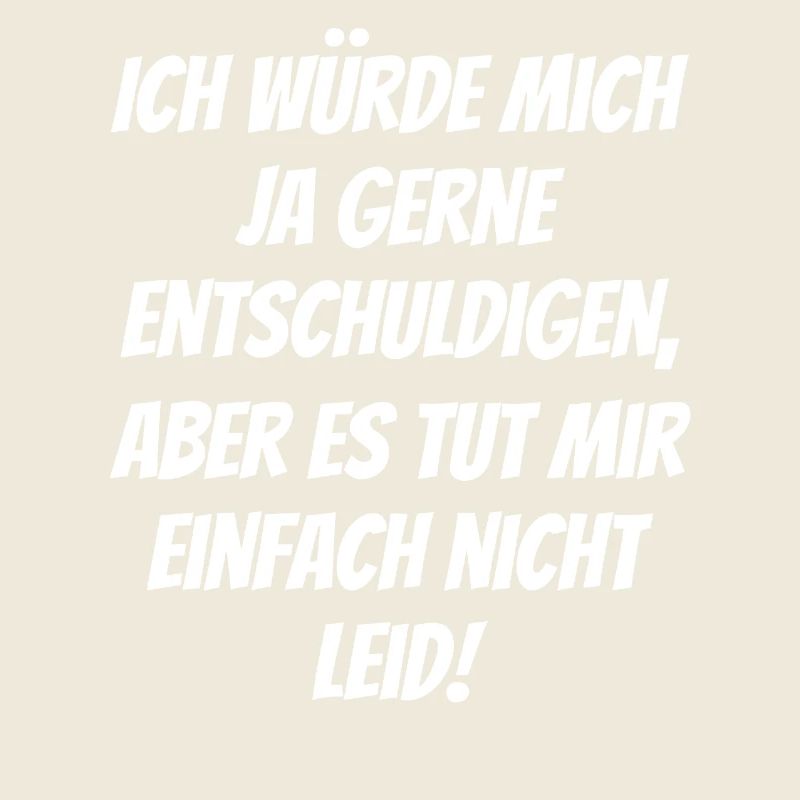 Es tut mir einfach nicht Leid - lustiger Spruch