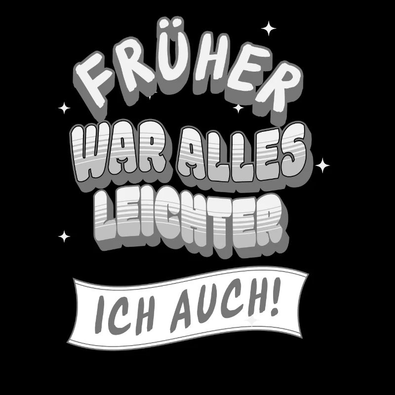Früher war alles leichter, ich auch lustiger Spruc