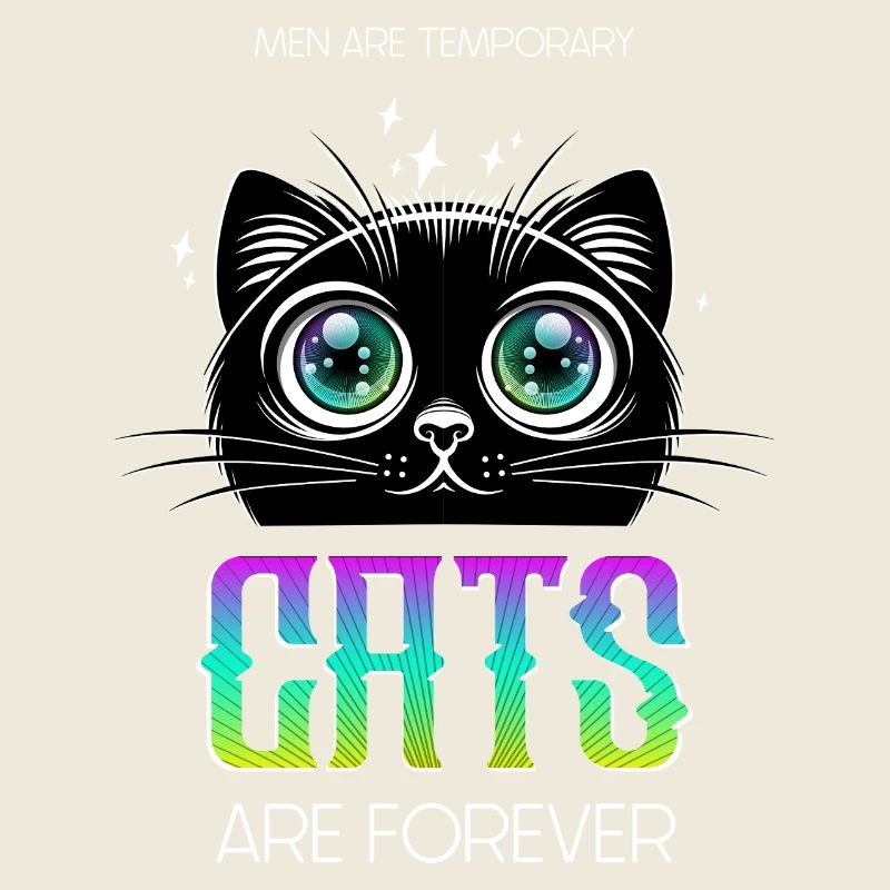 Men are temporary. Cats are Forever!