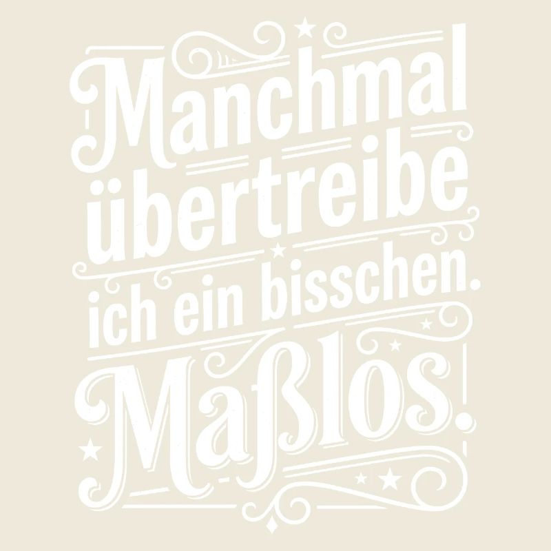 Manchmal übertreibe ich ein bisschen