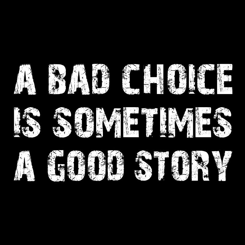 Bad Choice sometimes a good Story