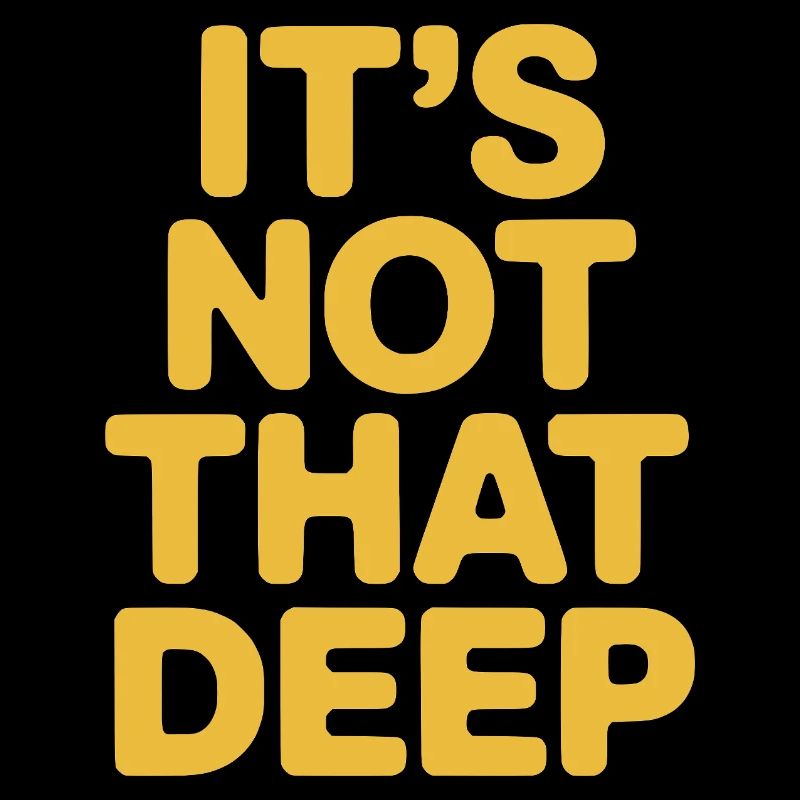 It's Not That Deep