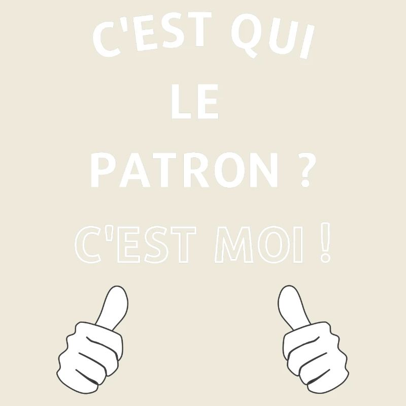 c'est qui le patron c'est moi