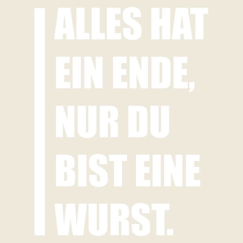 Alles hat ein Ende – nur du bist eine Wurst!