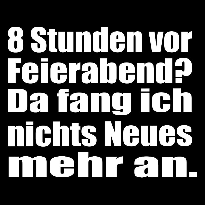 Endlich Feierabend 8 Stunden vor Feierabend