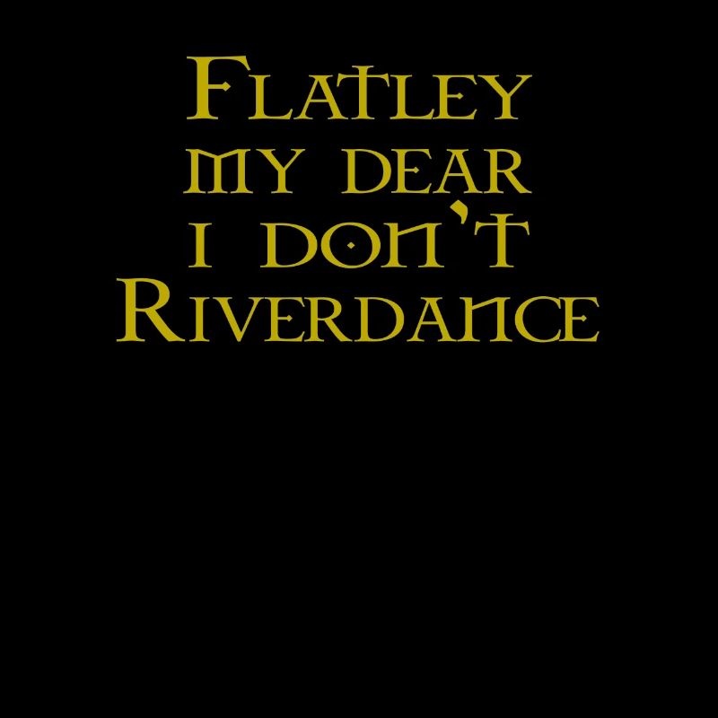 Flatley my dear, I don't Riverdance