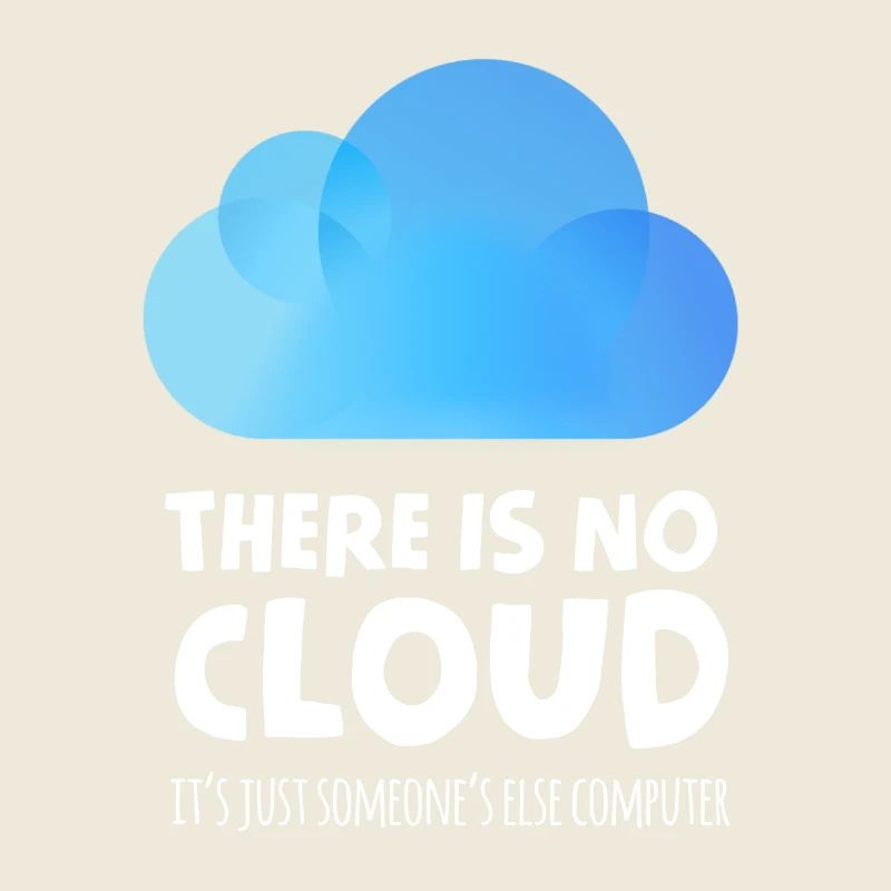 there is no cloud it's just someone else computer