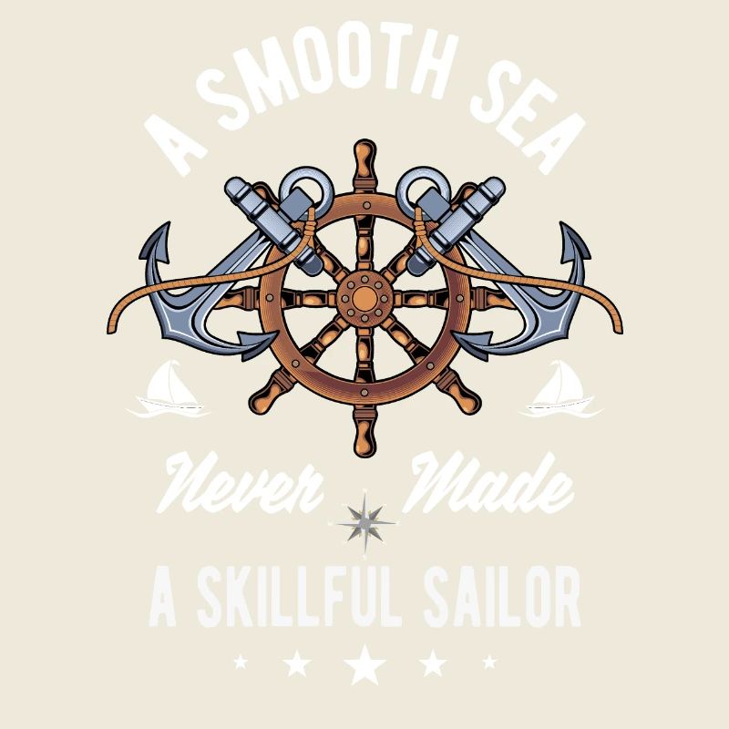 A Smooth Sea Never Made A Skillful Sailor