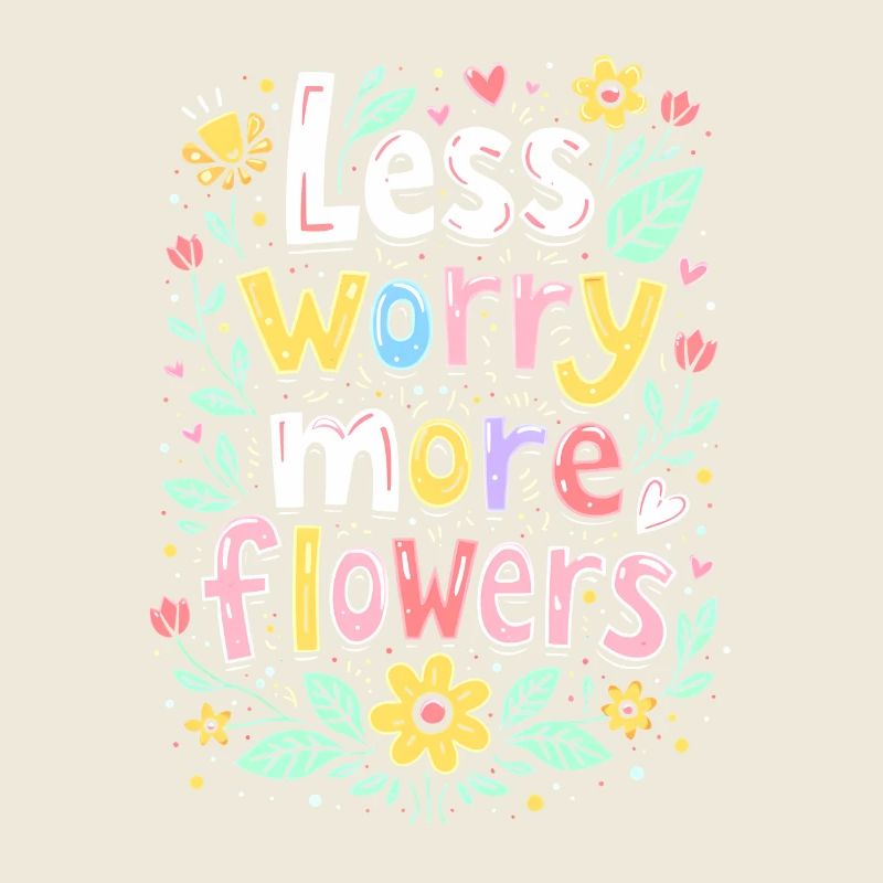 MOINS DE SOUCIS, PLUS DE FLEURS