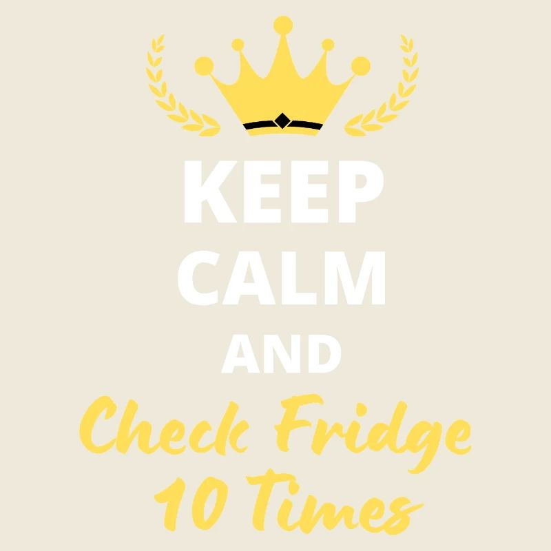 “Keep Calm and Check Fridge 10 Times”