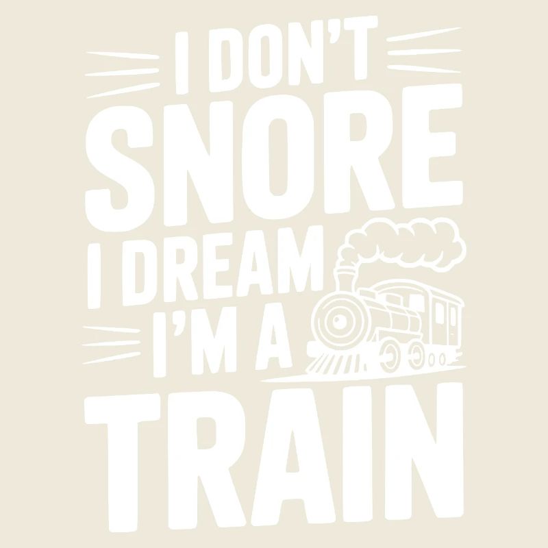 I Don't Snore I Dream I'm a Train