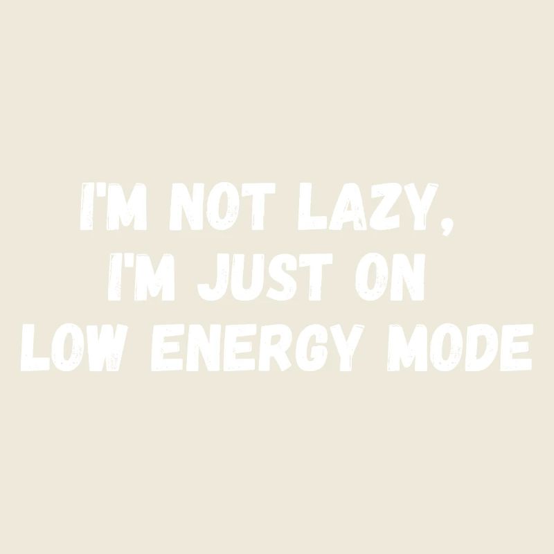 I ́m not lazy, I ́m just on low energy mode