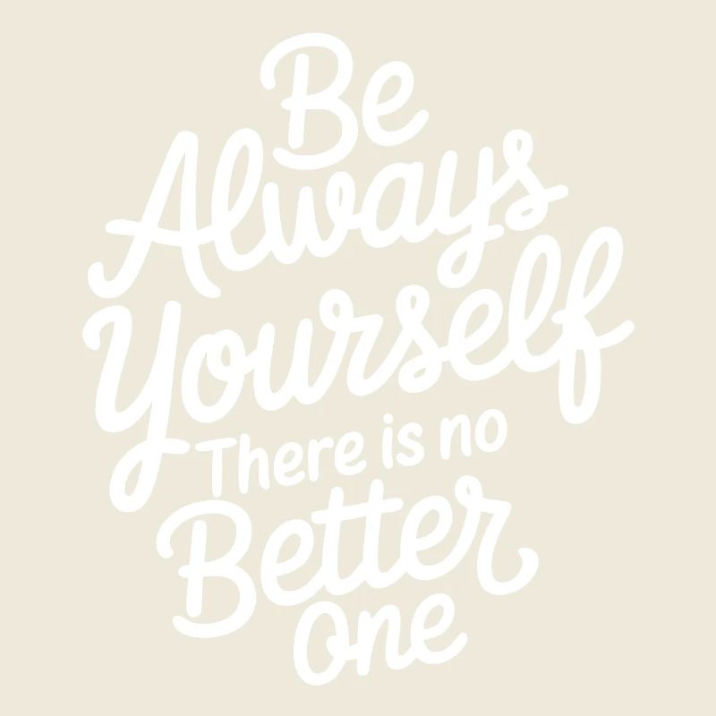 Always be yourself there is no better