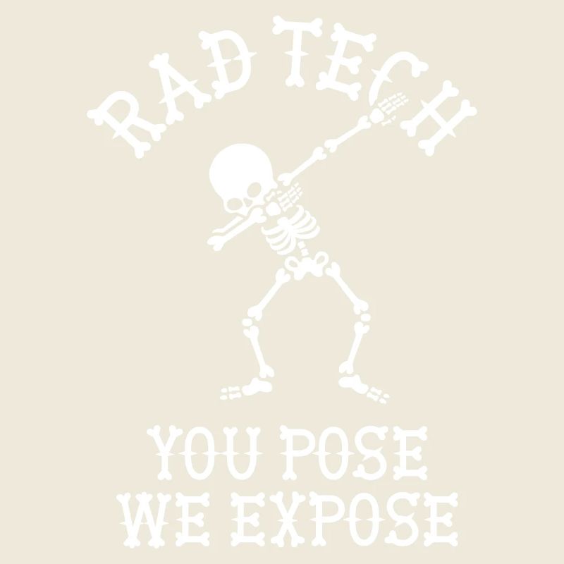 Rad tech, You pose, we expose X-ray technician Dab