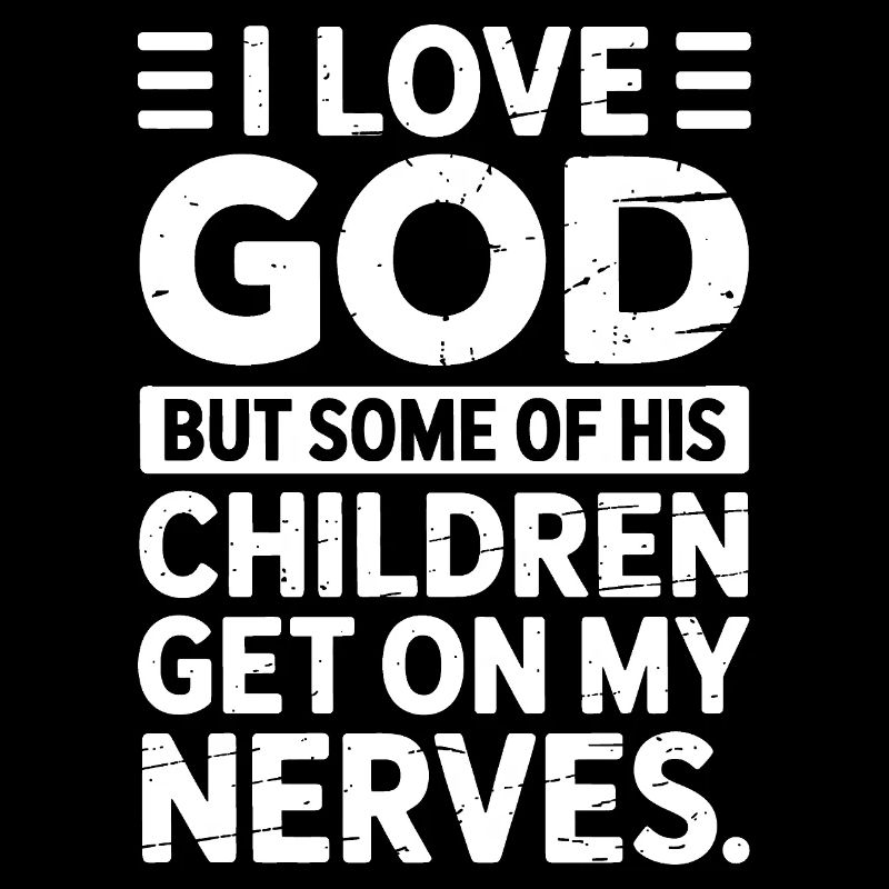Ich liebe Gott, aber manche seiner Kinder nerven!