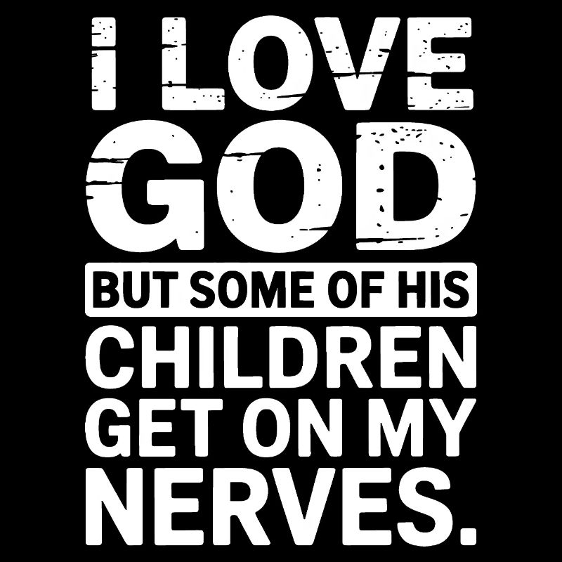 Ich liebe Gott, aber manche seiner Kinder nerven!