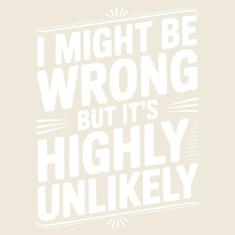 I Might Be Wrong But It's Highly Unlikely