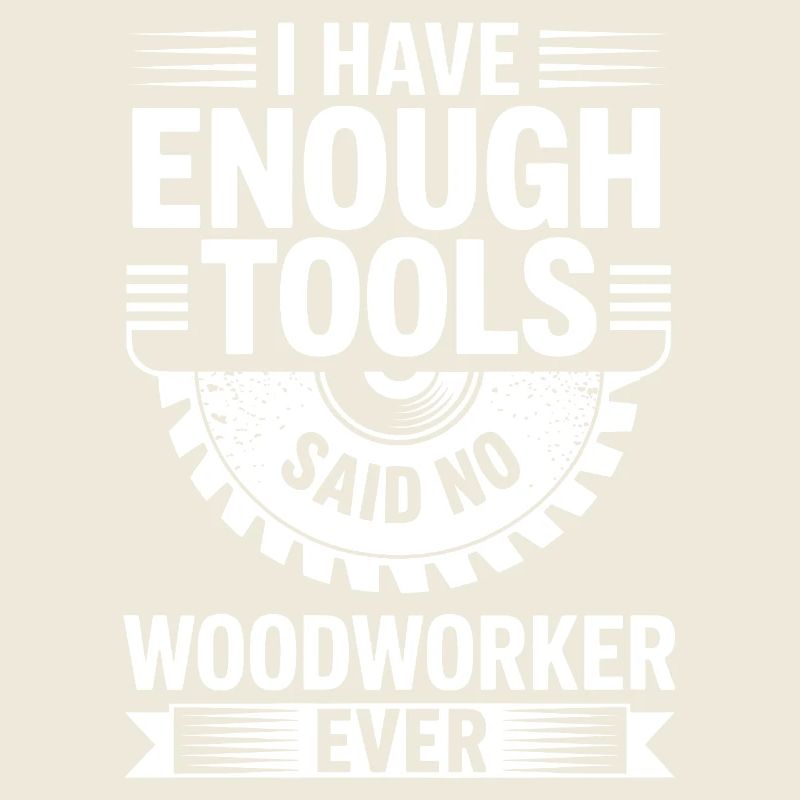 Never Enough Tools Woodworker Joke