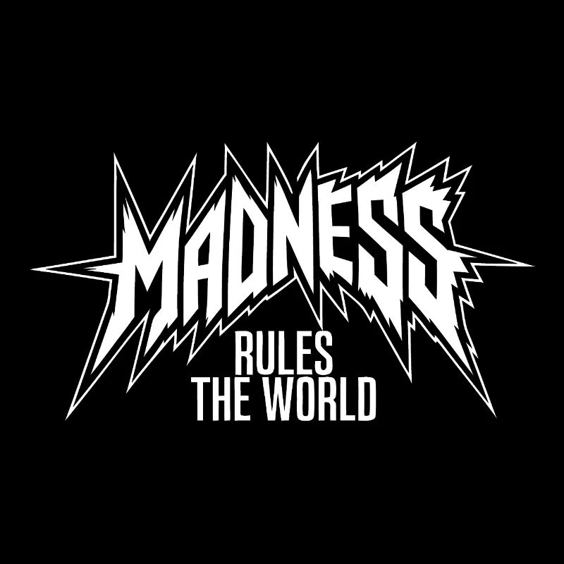 Madness rules the World. Madness reigns