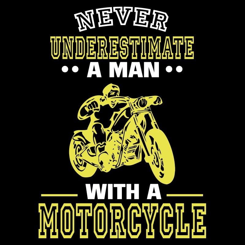 UNDERESTIMATE NEVER A MAN AND HIS MOTORCYCLE.