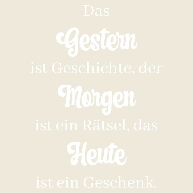 Das Gestern ist Geschichte, der Morgen ist ein...